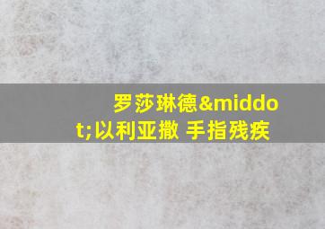 罗莎琳德·以利亚撒 手指残疾